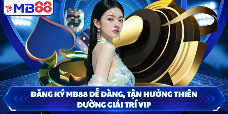 Đăng Ký MB88 Dễ Dàng, Tận Hưởng Thiên Đường Giải Trí VIP