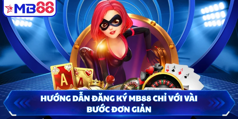 Hướng dẫn đăng ký MB88 chỉ với vài bước đơn giản