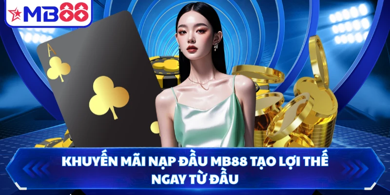 Khuyến mãi nạp đầu MB88 tạo lợi thế ngay từ đầu