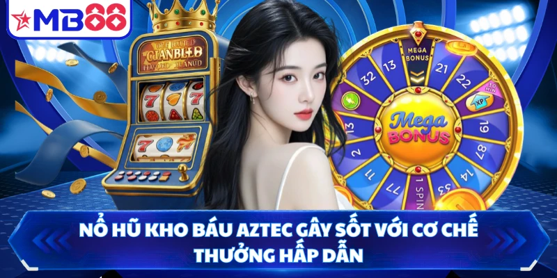 Nổ Hũ Kho Báu Aztec Gây Sốt Với Cơ Chế Thưởng Hấp Dẫn