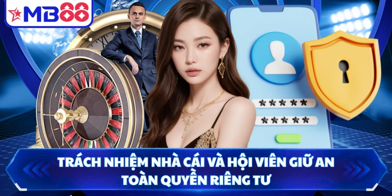 Trách nhiệm nhà cái và hội viên giữ an toàn quyền riêng tư
